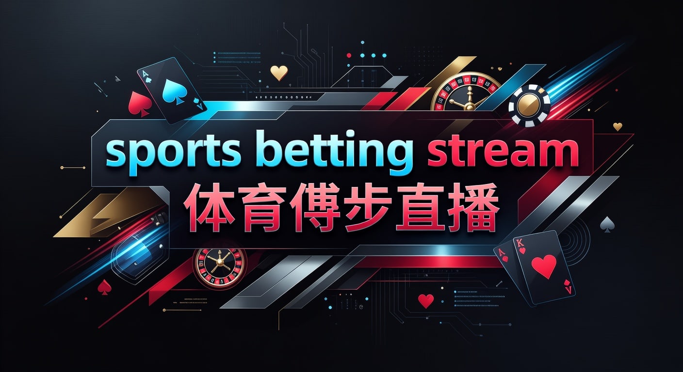 sports betting stream 体育博彩直播：2026年实战观察与观看要点